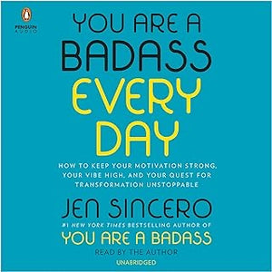 You are a Badass Every Day | How to Keep your Motivation Strong, Your Vibe High, and Your Quest for Transformation Unstoppable | Jen Sincero