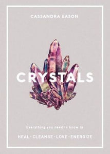 Crystals - Everything You Need to Know to Heal Cleanse Love Energise | Cassandra Eason